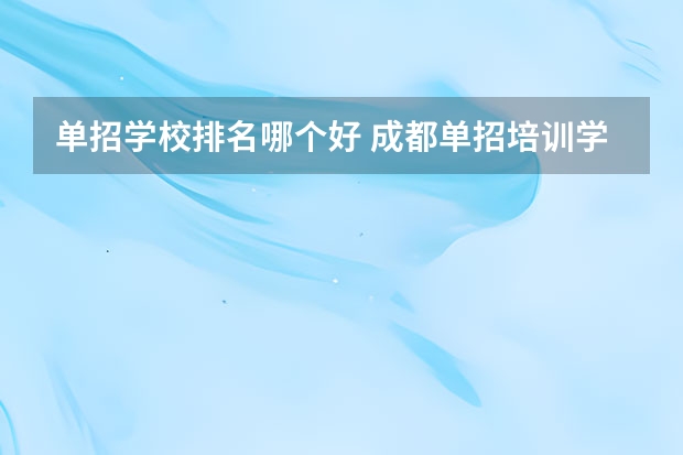 单招学校排名哪个好 成都单招培训学校排名前十