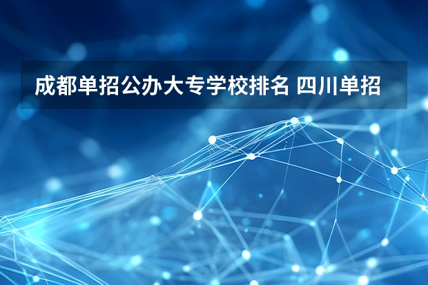 成都单招公办大专学校排名 四川单招学校公办排名前十