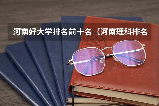 河南好大学排名前十名（河南理科排名）