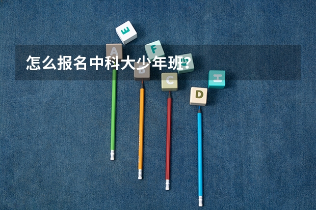 怎么报名中科大少年班？