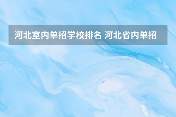 河北室内单招学校排名 河北省内单招学校排名