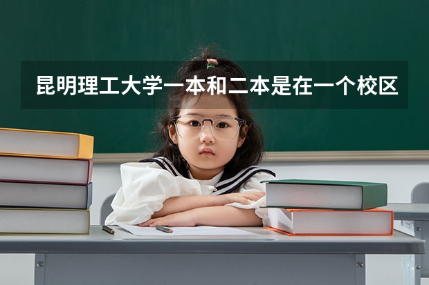 昆明理工大学一本和二本是在一个校区吗