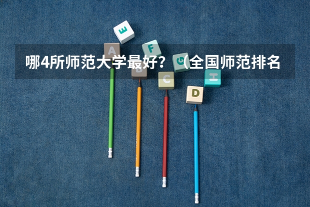 哪4所师范大学最好？（全国师范排名三十强）
