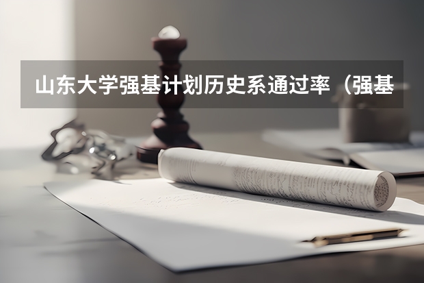山东大学强基计划历史系通过率（强基计划39所大学录取分数线）