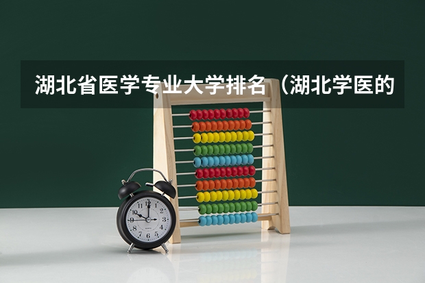 湖北省医学专业大学排名（湖北学医的大学排名）