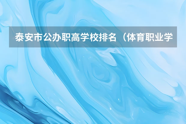 泰安市公办职高学校排名（体育职业学院排名）