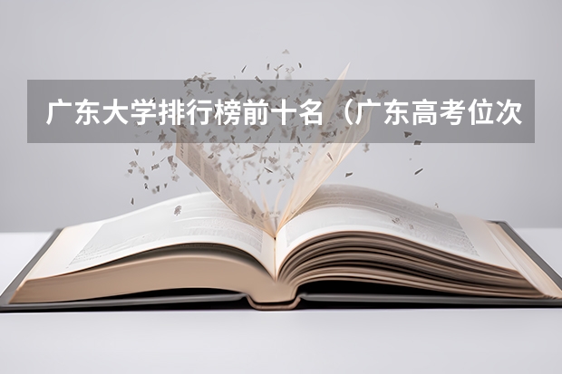 广东大学排行榜前十名（广东高考位次对应大学）