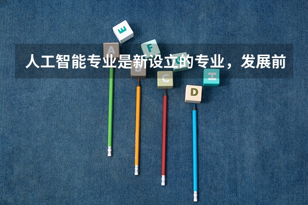 人工智能专业是新设立的专业，发展前景好，有哪些院校开设？
