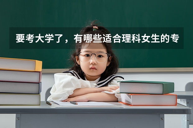 要考大学了，有哪些适合理科女生的专业？