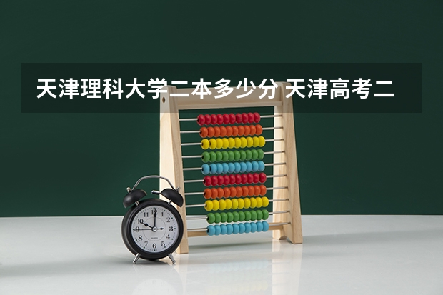 天津理科大学二本多少分 天津高考二本分数线