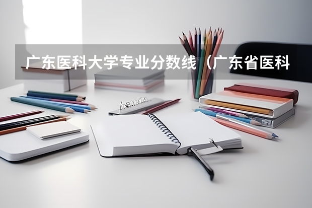 广东医科大学专业分数线（广东省医科大学排名及分数线）