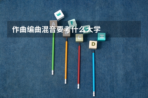 作曲编曲混音要考什么大学