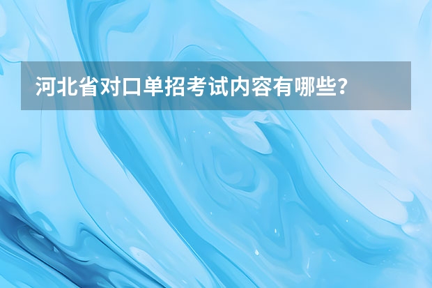河北省对口单招考试内容有哪些？