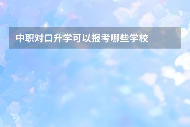 中职对口升学可以报考哪些学校