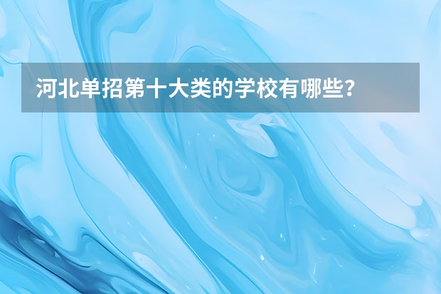 河北单招第十大类的学校有哪些？