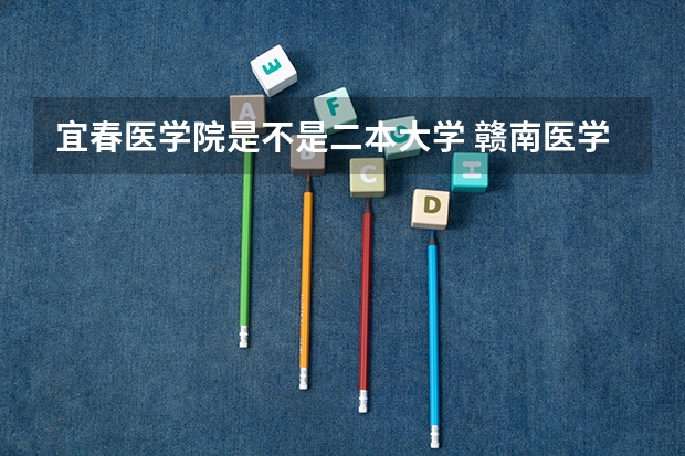 宜春医学院是不是二本大学 赣南医学院是几本?