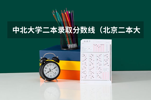 中北大学二本录取分数线（北京二本大学排名及分数线）