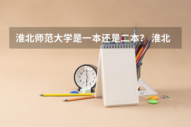 淮北师范大学是一本还是二本？ 淮北师范大学是几本?