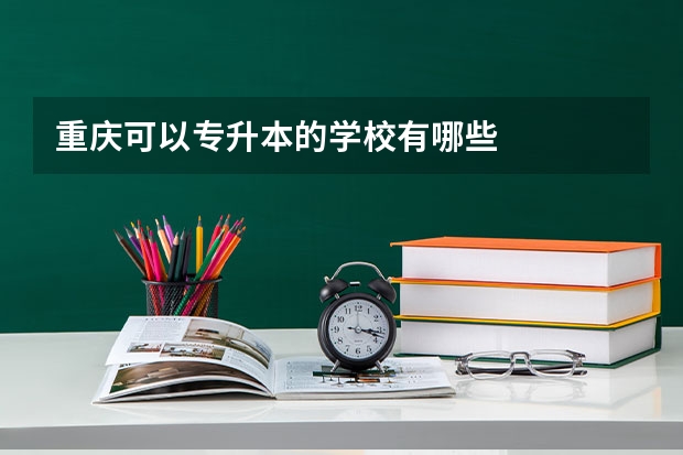重庆可以专升本的学校有哪些
