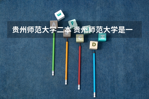 贵州师范大学二本 贵州师范大学是一本还是二本