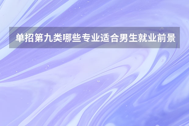 单招第九类哪些专业适合男生就业前景好?