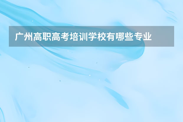广州高职高考培训学校有哪些专业
