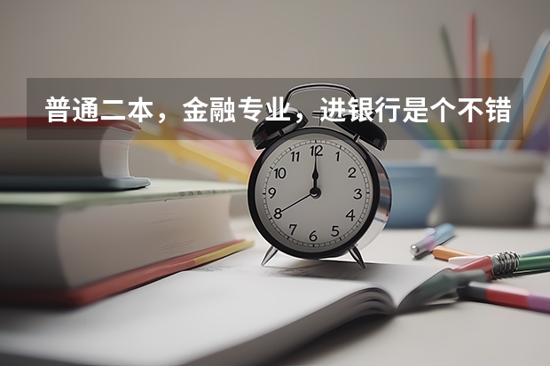 普通二本，金融专业，进银行是个不错的选择吗？你怎么看？
