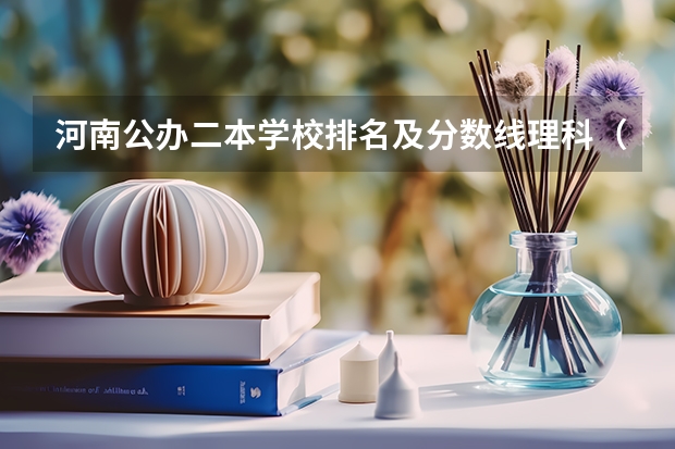 河南公办二本学校排名及分数线理科（河南录取分数线最低的二本大学）