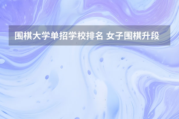 围棋大学单招学校排名 女子围棋升段规则