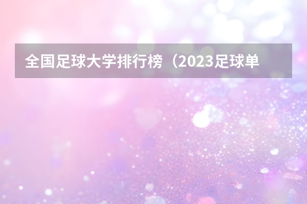 全国足球大学排行榜（2023足球单招学校及分数线）
