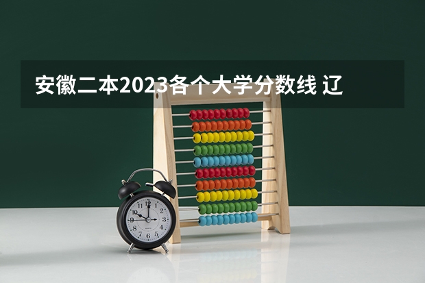 安徽二本2023各个大学分数线 辽宁最低分二本大学-辽宁分数最低的本科大学公办（物理历史）