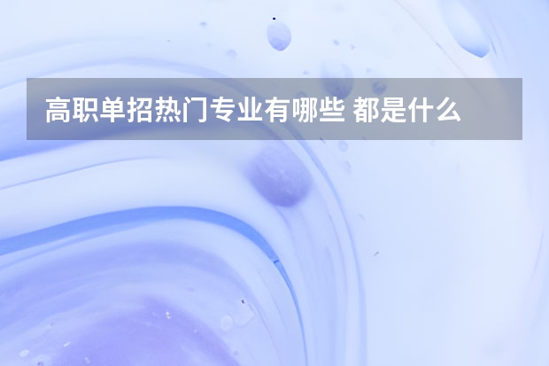高职单招热门专业有哪些 都是什么