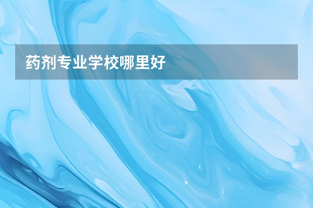 药剂专业学校哪里好