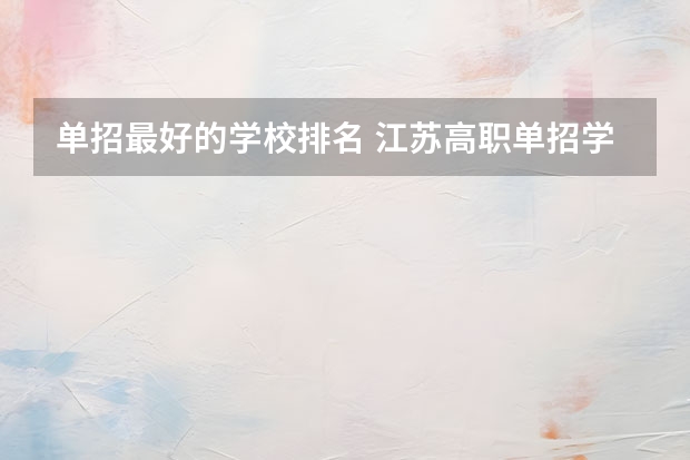 单招最好的学校排名 江苏高职单招学校排名
