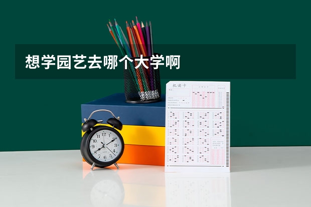 想学园艺去哪个大学啊