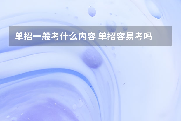 单招一般考什么内容 单招容易考吗