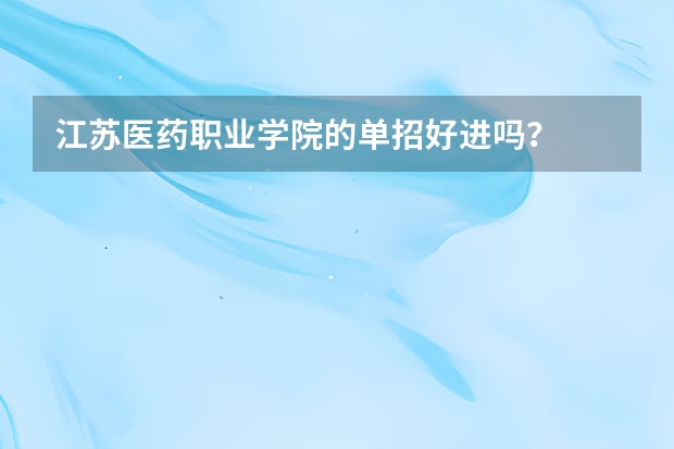 江苏医药职业学院的单招好进吗？