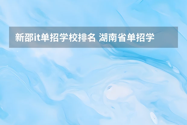 新邵it单招学校排名 湖南省单招学校排名