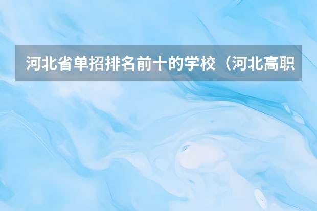 河北省单招排名前十的学校（河北高职单招学校排名）