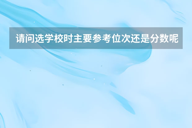 请问选学校时主要参考位次还是分数呢？