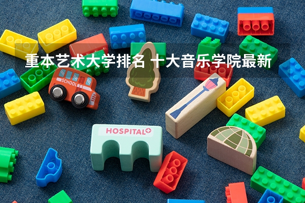 重本艺术大学排名 十大音乐学院最新排名