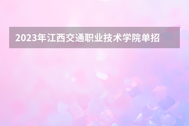 2023年江西交通职业技术学院单招专业有哪些？