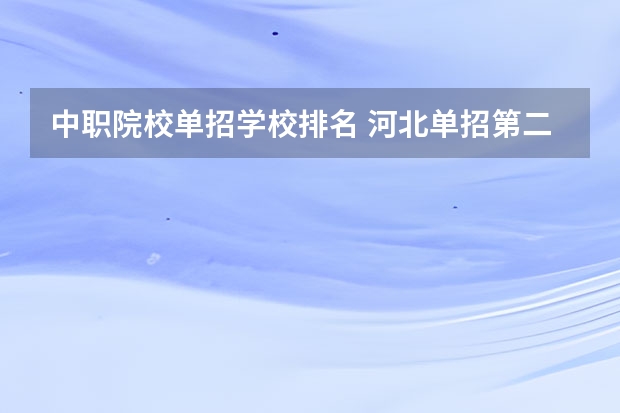 中职院校单招学校排名 河北单招第二大类学校排名