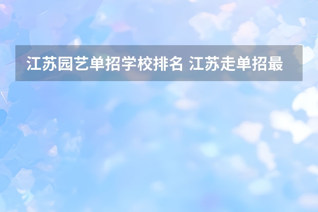 江苏园艺单招学校排名 江苏走单招最好的学校