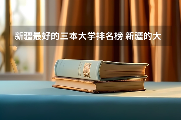新疆最好的三本大学排名榜 新疆的大学排名最新排名