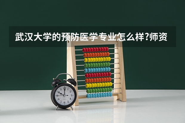 武汉大学的预防医学专业怎么样?师资力量如何?