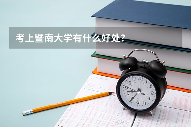考上暨南大学有什么好处？
