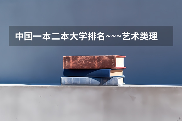 中国一本二本大学排名~~~艺术类理科类文科类~~（湖北二本美术学院排名）