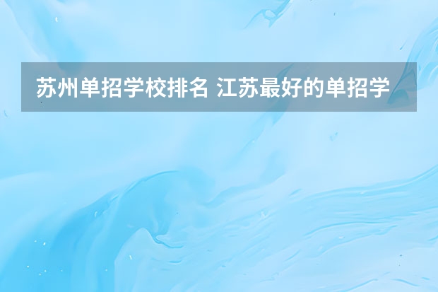 苏州单招学校排名 江苏最好的单招学校排名