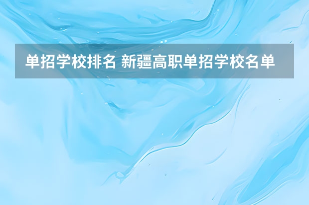 单招学校排名 新疆高职单招学校名单（33所）